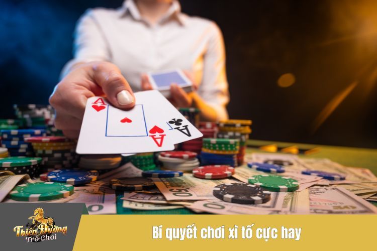 Bí quyết chơi xì tố cực hay