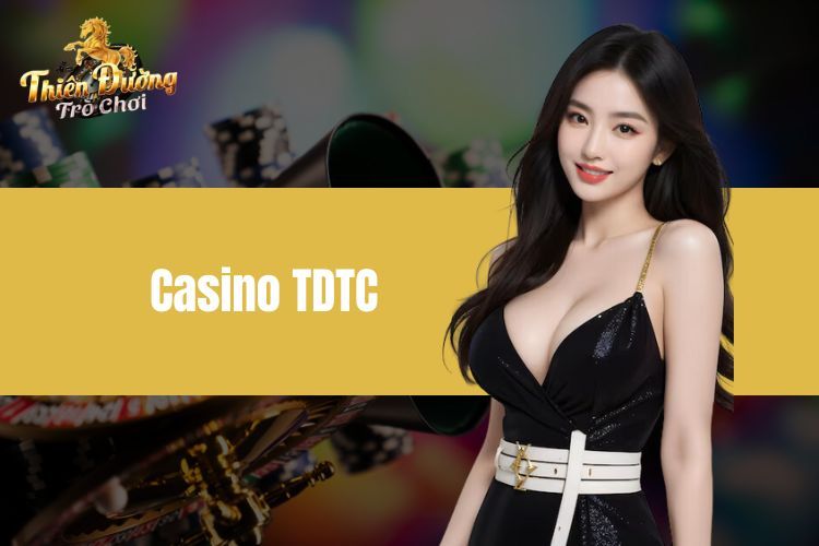 Casino TDTC - Sòng Bài Trực Tuyến Chân Thực Tại Nhà 