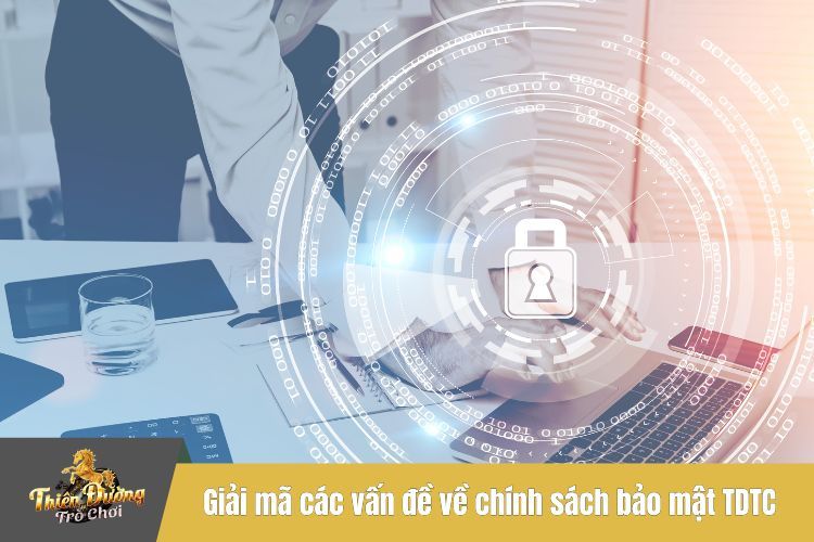 Giải mã các vấn đề liên quan đến chính sách bảo mật TDTC