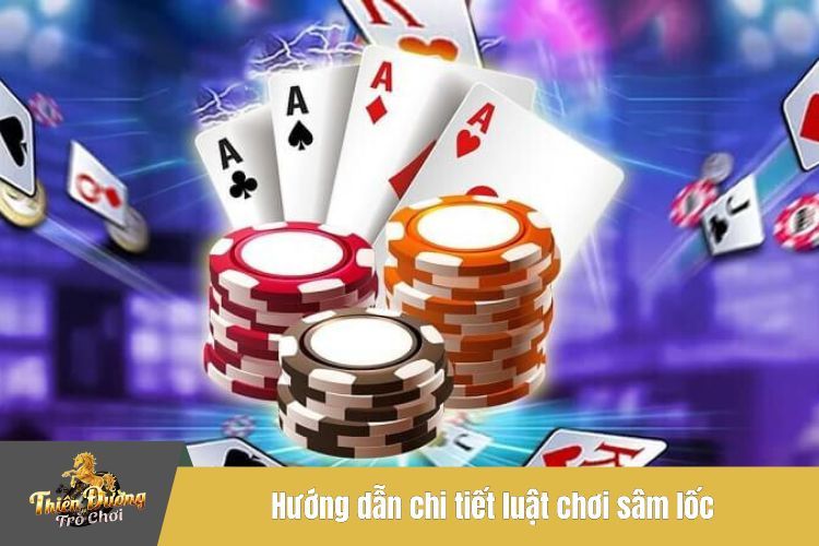 Hướng dẫn chi tiết luật chơi sâm lốc