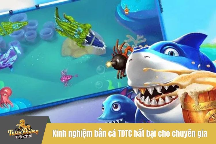 Kinh nghiệm bắn cá TDTC bất bại cho chuyên gia